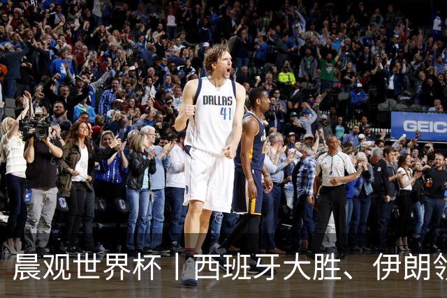 晨观世界杯丨西班牙大胜、伊朗领跑 佛得角再创历史